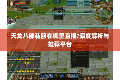天龙八部私服在哪里直播?深度解析与推荐平台 天龙八部私服在哪里直播?深度解析与推荐平台
