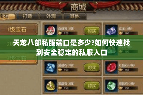 天龙八部私服端口是多少?如何快速找到安全稳定的私服入口 天龙八部私服端口是多少?如何快速找到安全稳定的私服入口