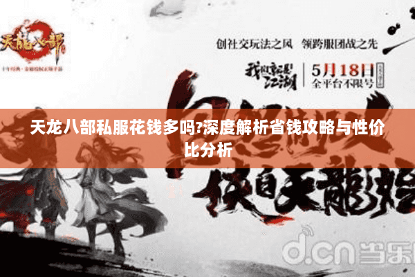 天龙八部私服花钱多吗?深度解析省钱攻略与性价比分析 天龙八部私服花钱多吗?深度解析省钱攻略与性价比分析