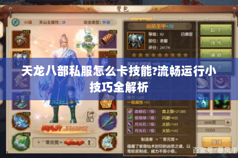 天龙八部私服怎么卡技能?流畅运行小技巧全解析 天龙八部私服怎么卡技能?流畅运行小技巧全解析