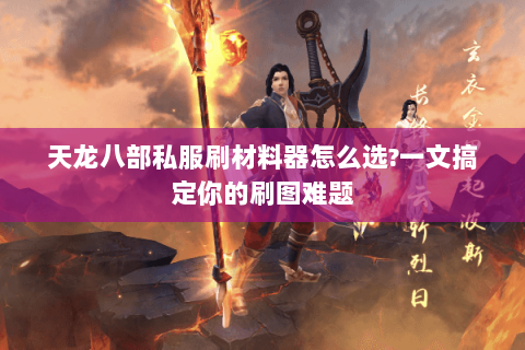 天龙八部私服刷材料器怎么选?一文搞定你的刷图难题 天龙八部私服刷材料器怎么选?一文搞定你的刷图难题