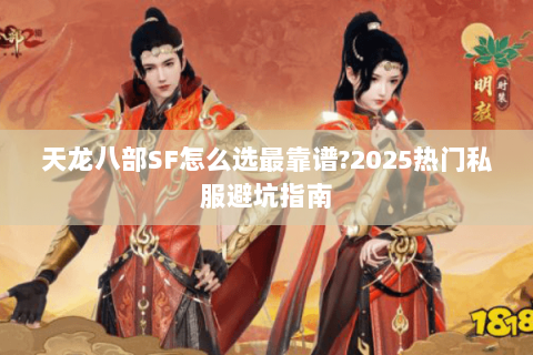 天龙八部SF怎么选最靠谱?2025热门私服避坑指南