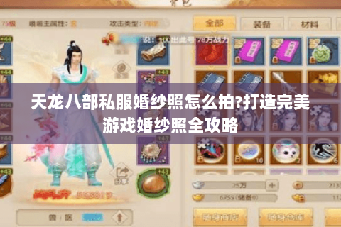 天龙八部私服婚纱照怎么拍?打造完美游戏婚纱照全攻略 天龙八部私服婚纱照怎么拍?打造完美游戏婚纱照全攻略