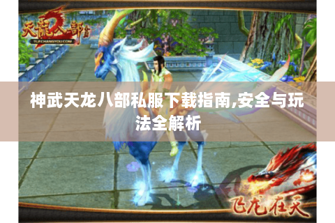 神武天龙八部私服下载指南,安全与玩法全解析 神武天龙八部私服下载指南,安全与玩法全解析