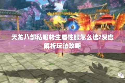 天龙八部私服转生属性服怎么选?深度解析玩法攻略 天龙八部私服转生属性服怎么选?深度解析玩法攻略