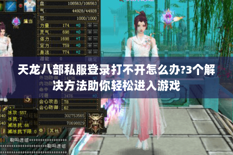 天龙八部私服登录打不开怎么办?3个解决方法助你轻松进入游戏 天龙八部私服登录打不开怎么办?3个解决方法助你轻松进入游戏