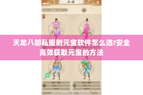 天龙八部私服刷元宝软件怎么选?安全高效获取元宝的方法 天龙八部私服刷元宝软件怎么选?安全高效获取元宝的方法
