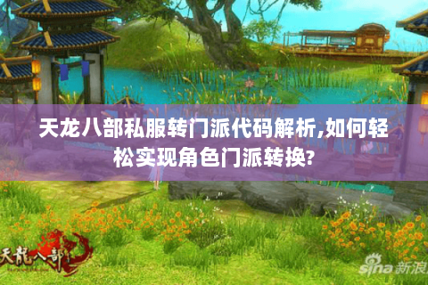 天龙八部私服转门派代码解析,如何轻松实现角色门派转换? 天龙八部私服转门派代码解析,如何轻松实现角色门派转换?