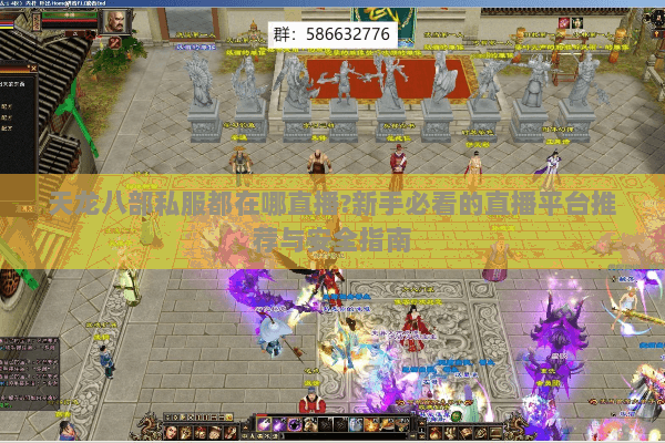 天龙八部私服都在哪直播?新手必看的直播平台推荐与安全指南