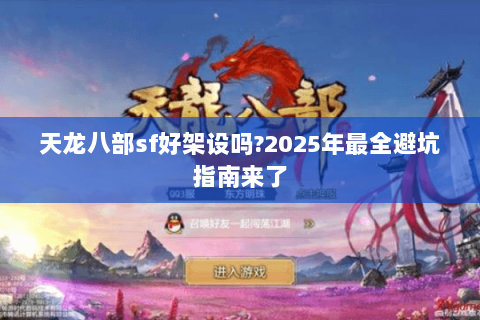 天龙八部sf好架设吗?2025年最全避坑指南来了 天龙八部sf好架设吗?2025年最全避坑指南来了