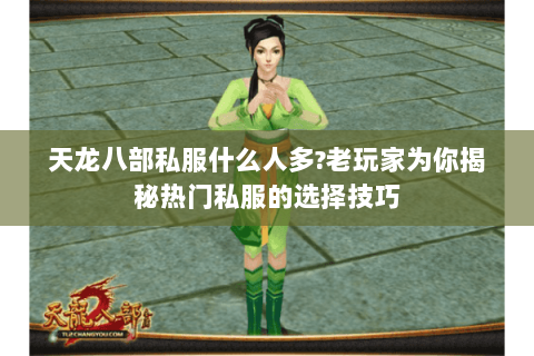 天龙八部私服什么人多?老玩家为你揭秘热门私服的选择技巧 天龙八部私服什么人多?老玩家为你揭秘热门私服的选择技巧