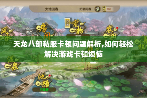 天龙八部私服卡顿问题解析,如何轻松解决游戏卡顿烦恼 天龙八部私服卡顿问题解析,如何轻松解决游戏卡顿烦恼