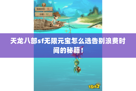 天龙八部sf无限元宝怎么选告别浪费时间的秘籍! 天龙八部sf无限元宝怎么选告别浪费时间的秘籍!