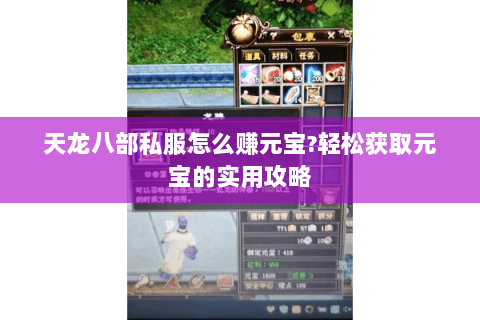 天龙八部私服怎么赚元宝?轻松获取元宝的实用攻略