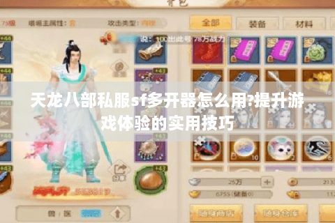 天龙八部私服sf多开器怎么用?提升游戏体验的实用技巧 天龙八部私服sf多开器怎么用?提升游戏体验的实用技巧