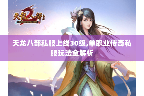 天龙八部私服上线30级,单职业传奇私服玩法全解析 天龙八部私服上线30级,单职业传奇私服玩法全解析
