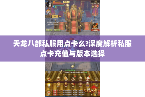 天龙八部私服用点卡么?深度解析私服点卡充值与版本选择 天龙八部私服用点卡么?深度解析私服点卡充值与版本选择