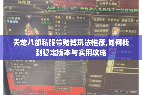 天龙八部私服带赌博玩法推荐,如何找到稳定版本与实用攻略 天龙八部私服带赌博玩法推荐,如何找到稳定版本与实用攻略