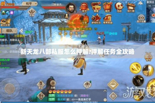 新天龙八部私服怎么押解?押解任务全攻略 新天龙八部私服怎么押解?押解任务全攻略