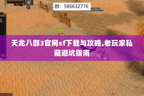 天龙八部3官网sf下载与攻略,老玩家私藏避坑指南 天龙八部3官网sf下载与攻略,老玩家私藏避坑指南