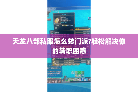 天龙八部私服怎么转门派?轻松解决你的转职困惑 天龙八部私服怎么转门派?轻松解决你的转职困惑