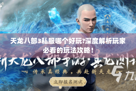天龙八部3私服哪个好玩?深度解析玩家必看的玩法攻略! 天龙八部3私服哪个好玩?深度解析玩家必看的玩法攻略!