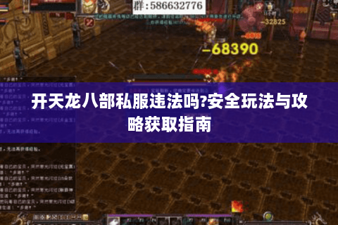 开天龙八部私服违法吗?安全玩法与攻略获取指南 开天龙八部私服违法吗?安全玩法与攻略获取指南