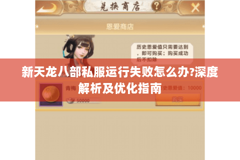 新天龙八部私服运行失败怎么办?深度解析及优化指南 新天龙八部私服运行失败怎么办?深度解析及优化指南