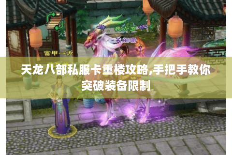 天龙八部私服卡重楼攻略,手把手教你突破装备限制 天龙八部私服卡重楼攻略,手把手教你突破装备限制