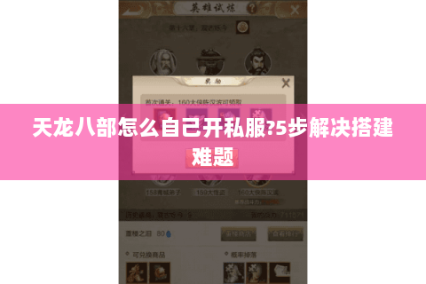 天龙八部怎么自己开私服?5步解决搭建难题 天龙八部怎么自己开私服?5步解决搭建难题