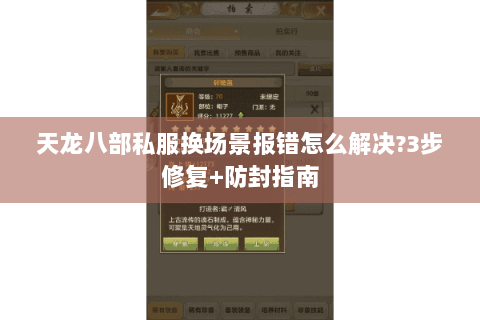 天龙八部私服换场景报错怎么解决?3步修复+防封指南 天龙八部私服换场景报错怎么解决?3步修复+防封指南