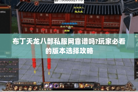布丁天龙八部私服网靠谱吗?玩家必看的版本选择攻略 布丁天龙八部私服网靠谱吗?玩家必看的版本选择攻略
