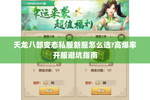 天龙八部变态私服新服怎么选?高爆率开服避坑指南 天龙八部变态私服新服怎么选?高爆率开服避坑指南