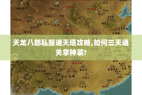 天龙八部私服通天塔攻略,如何三天通关拿神装? 天龙八部私服通天塔攻略,如何三天通关拿神装?