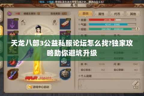 天龙八部3公益私服论坛怎么找?独家攻略助你避坑升级 天龙八部3公益私服论坛怎么找?独家攻略助你避坑升级
