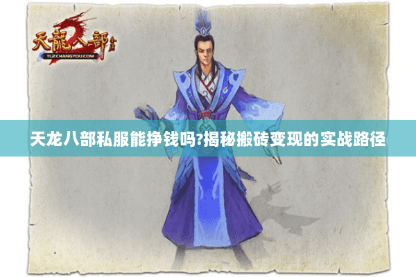 天龙八部私服能挣钱吗?揭秘搬砖变现的实战路径 天龙八部私服能挣钱吗?揭秘搬砖变现的实战路径