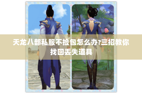 天龙八部私服不捡包怎么办?三招教你找回丢失道具 天龙八部私服不捡包怎么办?三招教你找回丢失道具