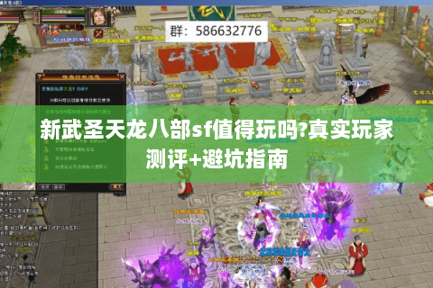 新武圣天龙八部sf值得玩吗?真实玩家测评+避坑指南 新武圣天龙八部sf值得玩吗?真实玩家测评+避坑指南