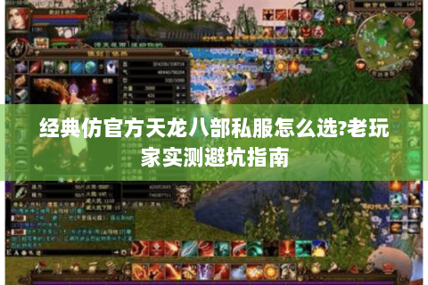 经典仿官方天龙八部私服怎么选?老玩家实测避坑指南 经典仿官方天龙八部私服怎么选?老玩家实测避坑指南