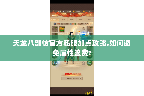 天龙八部仿官方私服加点攻略,如何避免属性浪费? 天龙八部仿官方私服加点攻略,如何避免属性浪费?
