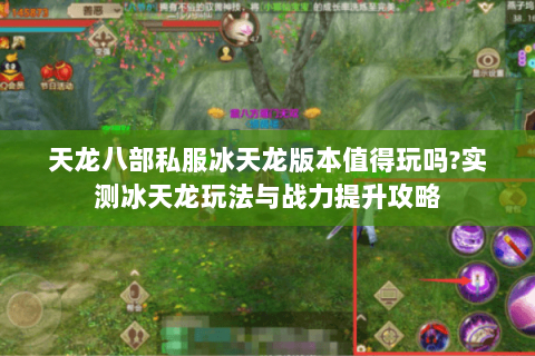 天龙八部私服冰天龙版本值得玩吗?实测冰天龙玩法与战力提升攻略 天龙八部私服冰天龙版本值得玩吗?实测冰天龙玩法与战力提升攻略