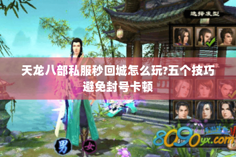 天龙八部私服秒回城怎么玩?五个技巧避免封号卡顿