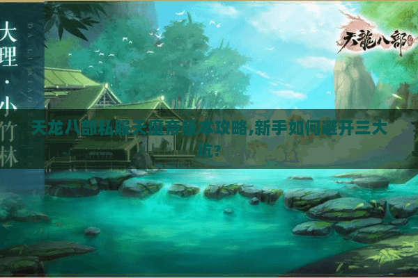 天龙八部私服天魔帝版本攻略,新手如何避开三大坑? 天龙八部私服天魔帝版本攻略,新手如何避开三大坑?