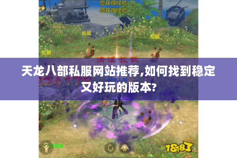 天龙八部私服网站推荐,如何找到稳定又好玩的版本? 天龙八部私服网站推荐,如何找到稳定又好玩的版本?