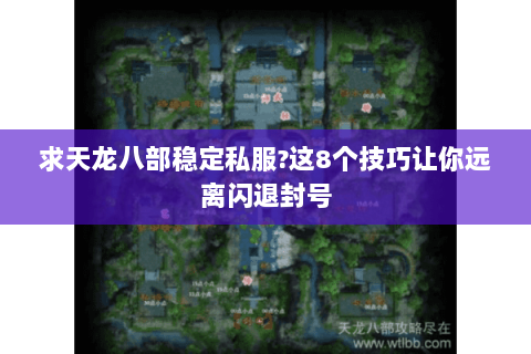 求天龙八部稳定私服?这8个技巧让你远离闪退封号