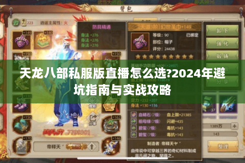 天龙八部私服版直播怎么选?2024年避坑指南与实战攻略 天龙八部私服版直播怎么选?2024年避坑指南与实战攻略