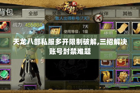 天龙八部私服多开限制破解,三招解决账号封禁难题 天龙八部私服多开限制破解,三招解决账号封禁难题
