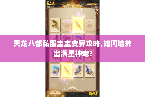 天龙八部私服宝宝变异攻略,如何培养出满星神宠? 天龙八部私服宝宝变异攻略,如何培养出满星神宠?