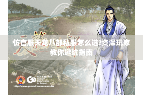 仿官服天龙八部私服怎么选?资深玩家教你避坑指南 仿官服天龙八部私服怎么选?资深玩家教你避坑指南