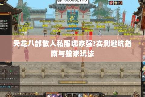 天龙八部散人私服哪家强?实测避坑指南与独家玩法 天龙八部散人私服哪家强?实测避坑指南与独家玩法